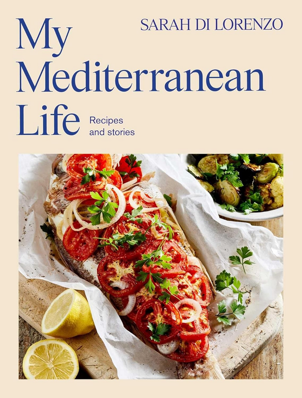 Cookbook - My Mediterranean Life: Recipes and Stories by Sarah Di Lorenzo